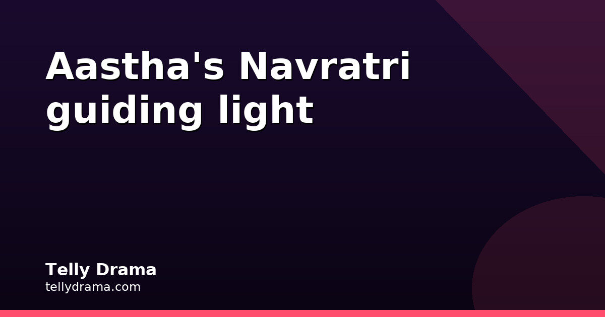 Aastha Sharma: Maa Durga Is My Guiding Light This Navratri