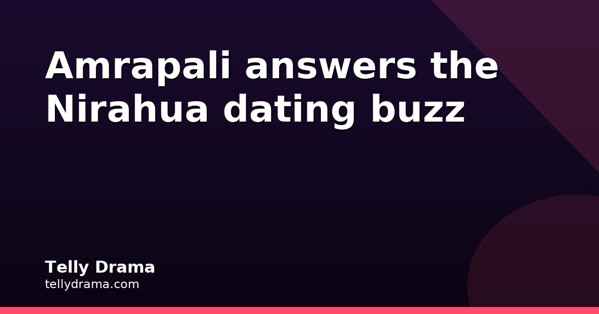Amrapali Opens Up on Nirahua Marriage and Dating Rumours