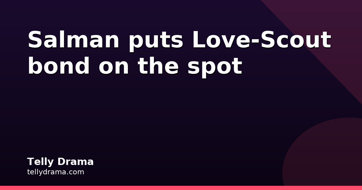 Bigg Boss 20: Salman puts Love-Scout bond on the spot