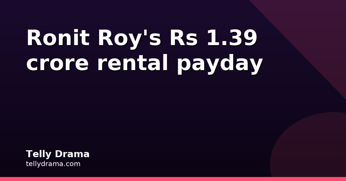 Ronit Roy's Andheri office lease hits Rs 1.39 crore
