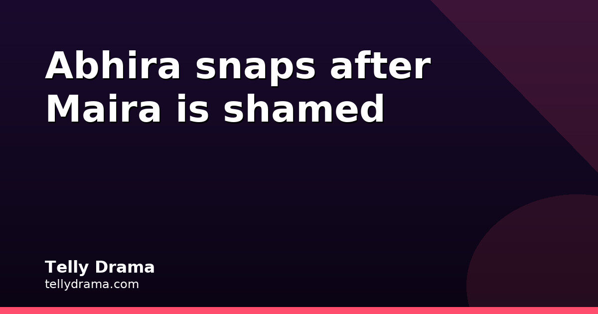 Abhira Hits Back After Maira Is Insulted